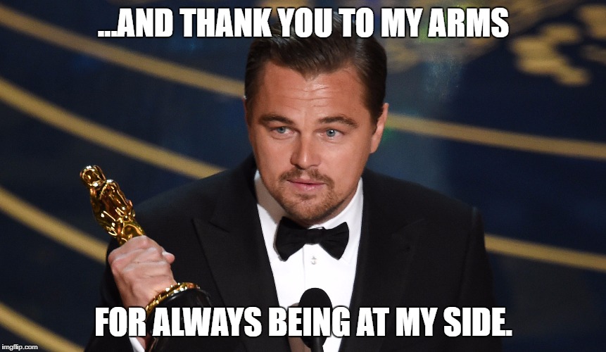 Leo Speech | ...AND THANK YOU TO MY ARMS; FOR ALWAYS BEING AT MY SIDE. | image tagged in leo speech | made w/ Imgflip meme maker