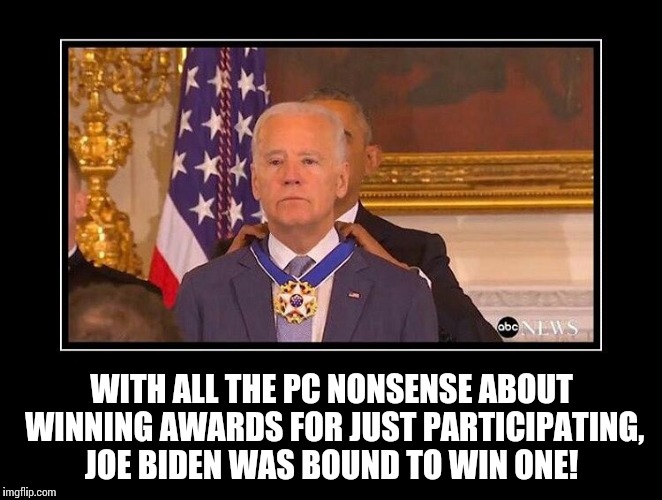 joe biden award | WITH ALL THE PC NONSENSE ABOUT WINNING AWARDS FOR JUST PARTICIPATING, JOE BIDEN WAS BOUND TO WIN ONE! | image tagged in joe biden award | made w/ Imgflip meme maker
