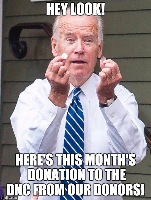 Joe Biden Quarter | HEY LOOK! HERE'S THIS MONTH'S DONATION TO THE DNC FROM OUR DONORS! | image tagged in joe biden quarter | made w/ Imgflip meme maker
