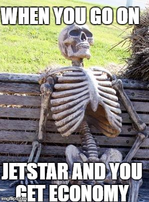 Waiting Skeleton | WHEN YOU GO ON; JETSTAR AND YOU GET ECONOMY | image tagged in memes,waiting skeleton | made w/ Imgflip meme maker