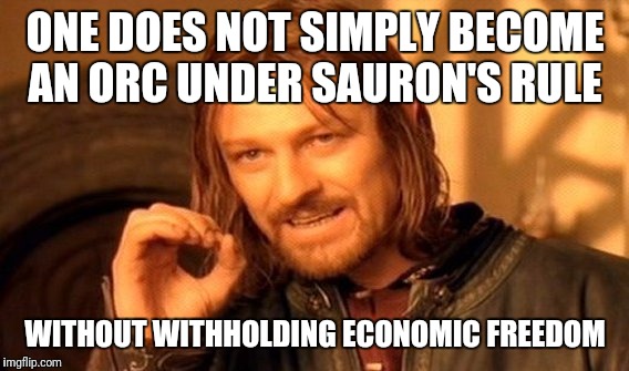 One Does Not Simply Meme | ONE DOES NOT SIMPLY BECOME AN ORC UNDER SAURON'S RULE WITHOUT WITHHOLDING ECONOMIC FREEDOM | image tagged in memes,one does not simply | made w/ Imgflip meme maker