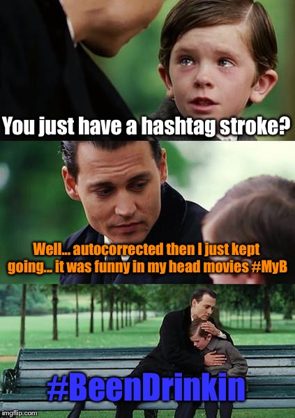 Finding Neverland Meme | You just have a hashtag stroke? Well... autocorrected then I just kept going... it was funny in my head movies #MyB; #BeenDrinkin | image tagged in memes,finding neverland | made w/ Imgflip meme maker