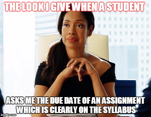 The look I give when a student asks me the due date of an assignment which is clearly on the syllabus. | THE LOOK I GIVE WHEN A STUDENT; ASKS ME THE DUE DATE OF AN ASSIGNMENT WHICH IS CLEARLY ON THE SYLLABUS | image tagged in gina torres,teaching assistant,graduate student | made w/ Imgflip meme maker