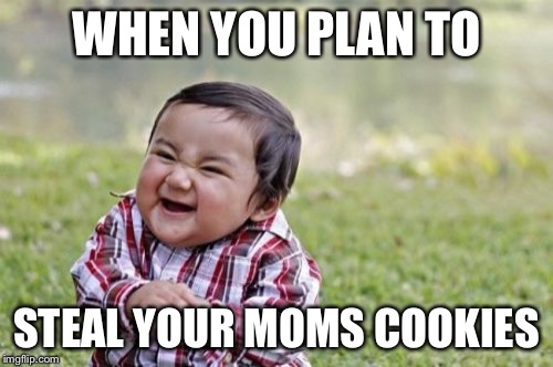 Evil Toddler | WHEN YOU PLAN TO; STEAL YOUR MOMS COOKIES | image tagged in memes,evil toddler | made w/ Imgflip meme maker