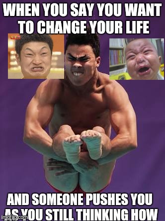 When you say you want to change your life to the right people | WHEN YOU SAY YOU WANT TO CHANGE YOUR LIFE; AND SOMEONE PUSHES YOU AS YOU STILL THINKING HOW | image tagged in funny memes,one does not simply,memes,hilarious | made w/ Imgflip meme maker