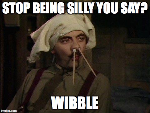 Blackadder_pencils | STOP BEING SILLY YOU SAY? WIBBLE | image tagged in blackadder_pencils | made w/ Imgflip meme maker