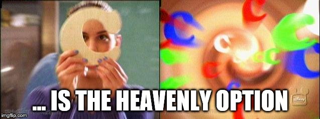 C is the Heavenly Option, by Heavenly... or Ren Stevens | ... IS THE HEAVENLY OPTION | image tagged in even stevens,heavenly,1990's twee-pop,ren stevens,christy carlson romano,funny | made w/ Imgflip meme maker