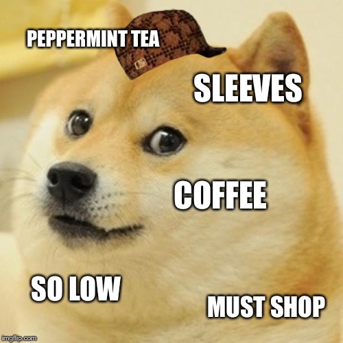 Doge | PEPPERMINT TEA; SLEEVES; COFFEE; SO LOW; MUST SHOP | image tagged in memes,doge,scumbag | made w/ Imgflip meme maker