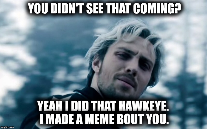 YOU DIDN'T SEE THAT COMING. | YOU DIDN'T SEE THAT COMING? YEAH I DID THAT HAWKEYE. I MADE A MEME BOUT YOU. | image tagged in quick silver,marvel,avengers age of ultron,memes,you didn't see that coming | made w/ Imgflip meme maker