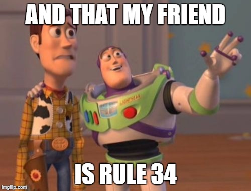No exceptions | AND THAT MY FRIEND; IS RULE 34 | image tagged in memes,x x everywhere,funny,rule 34 | made w/ Imgflip meme maker