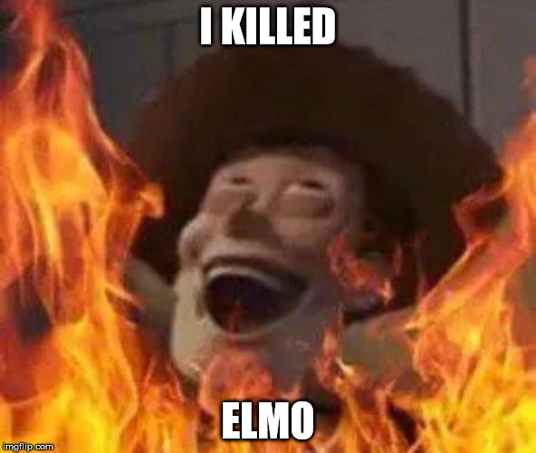 I KILLED; ELMO | image tagged in wewdy | made w/ Imgflip meme maker