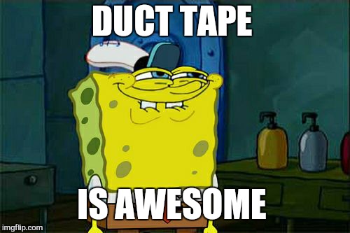 Don't You Squidward Meme | DUCT TAPE IS AWESOME | image tagged in memes,dont you squidward | made w/ Imgflip meme maker