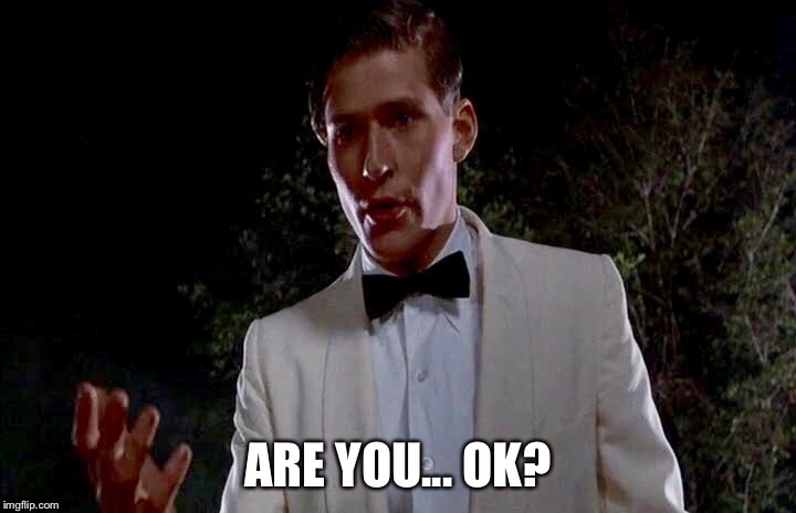 Are You OK? | ARE YOU... OK? | image tagged in george mcfly | made w/ Imgflip meme maker