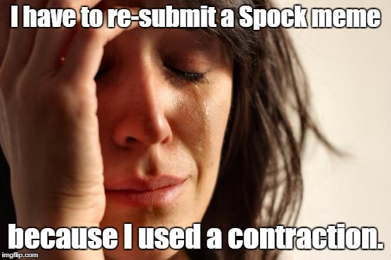 Thankfully, no one noticed! | I have to re-submit a Spock meme; because I used a contraction. | image tagged in memes,first world problems,grammar nazi | made w/ Imgflip meme maker