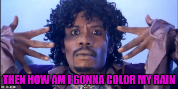THEN HOW AM I GONNA COLOR MY RAIN | made w/ Imgflip meme maker
