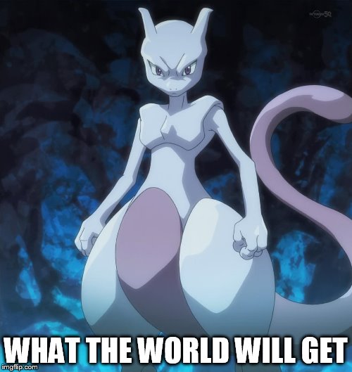WHAT THE WORLD WILL GET | image tagged in pokemon | made w/ Imgflip meme maker
