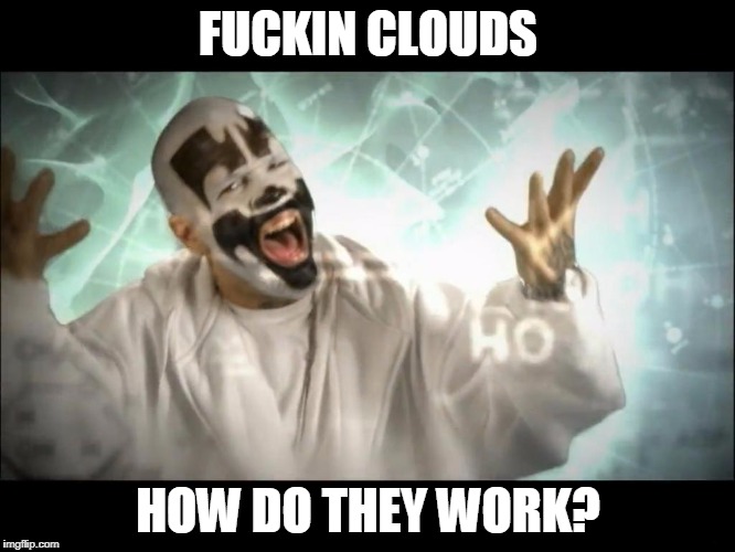 Magnets | FUCKIN CLOUDS; HOW DO THEY WORK? | image tagged in magnets | made w/ Imgflip meme maker