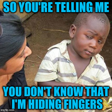 Third World Skeptical Kid Meme | SO YOU'RE TELLING ME YOU DON'T KNOW THAT I'M HIDING FINGERS | image tagged in memes,third world skeptical kid | made w/ Imgflip meme maker
