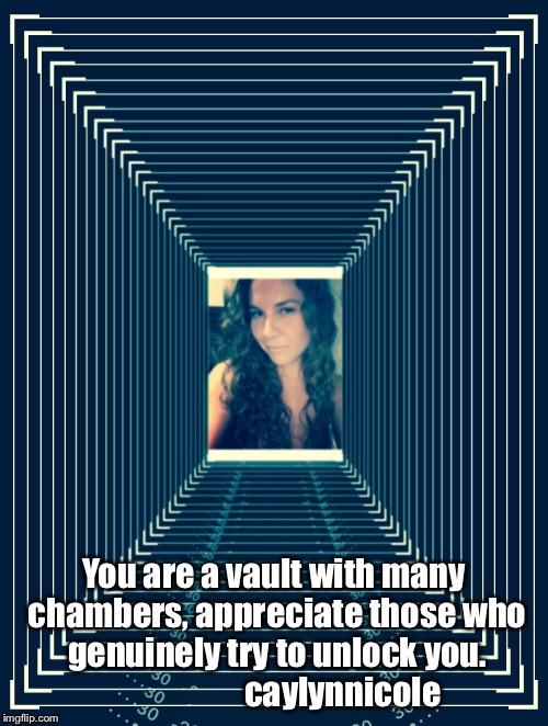 You are a vault with many chambers, appreciate those who genuinely try to unlock you.                     caylynnicole | image tagged in appreciation | made w/ Imgflip meme maker