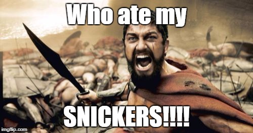 Sparta Leonidas | Who ate my; SNICKERS!!!! | image tagged in memes,sparta leonidas | made w/ Imgflip meme maker