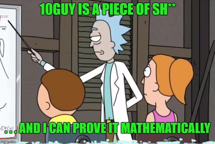 10GUY IS A PIECE OF SH** . . . AND I CAN PROVE IT MATHEMATICALLY | made w/ Imgflip meme maker