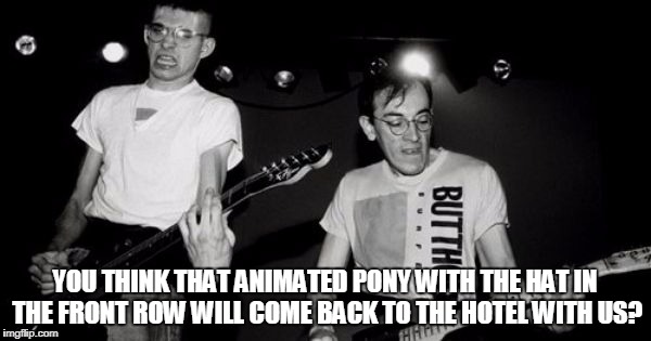 YOU THINK THAT ANIMATED PONY WITH THE HAT IN THE FRONT ROW WILL COME BACK TO THE HOTEL WITH US? | made w/ Imgflip meme maker