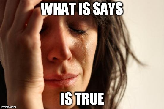 First World Problems Meme | WHAT IS SAYS IS TRUE | image tagged in memes,first world problems | made w/ Imgflip meme maker