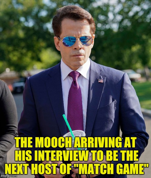 THE MOOCH ARRIVING AT HIS INTERVIEW TO BE THE NEXT HOST OF "MATCH GAME" | image tagged in the mooch | made w/ Imgflip meme maker