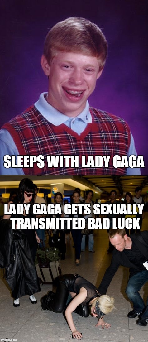 oopsy-daisy! (thanks to Octavia_Melody for inspiration for and push to submit this meme)  | SLEEPS WITH LADY GAGA; LADY GAGA GETS SEXUALLY TRANSMITTED BAD LUCK | image tagged in bad luck brian,memes,lady gaga | made w/ Imgflip meme maker