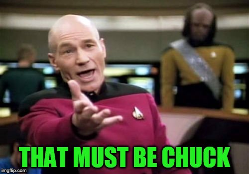 Picard Wtf Meme | THAT MUST BE CHUCK | image tagged in memes,picard wtf | made w/ Imgflip meme maker