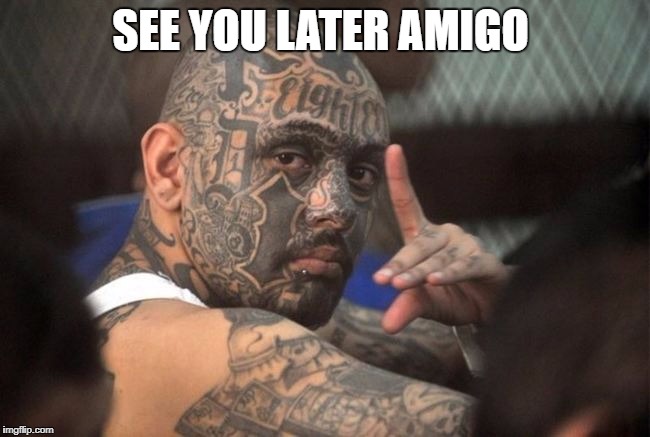 SEE YOU LATER AMIGO | made w/ Imgflip meme maker