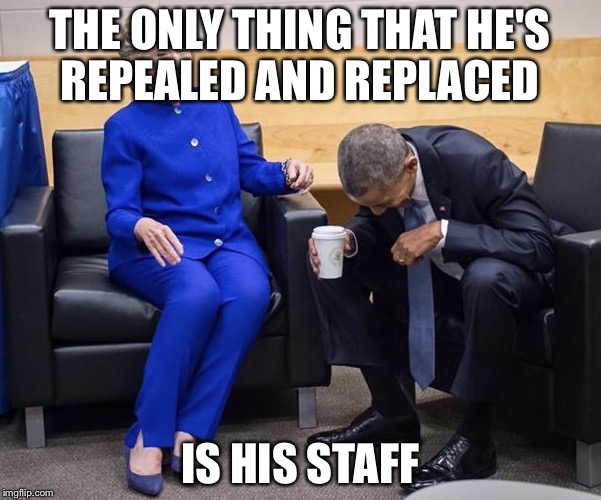 Obama and Hillary | THE ONLY THING THAT HE'S REPEALED AND REPLACED; IS HIS STAFF | image tagged in obama and hillary | made w/ Imgflip meme maker