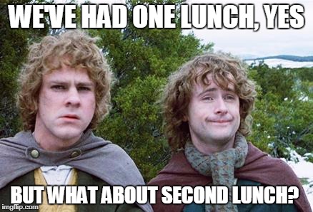 Second Breakfast | WE'VE HAD ONE LUNCH, YES; BUT WHAT ABOUT SECOND LUNCH? | image tagged in second breakfast | made w/ Imgflip meme maker