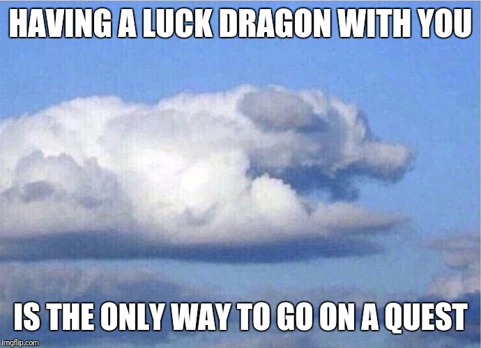 Falcor cloud | HAVING A LUCK DRAGON WITH YOU; IS THE ONLY WAY TO GO ON A QUEST | image tagged in memes,neverending story | made w/ Imgflip meme maker