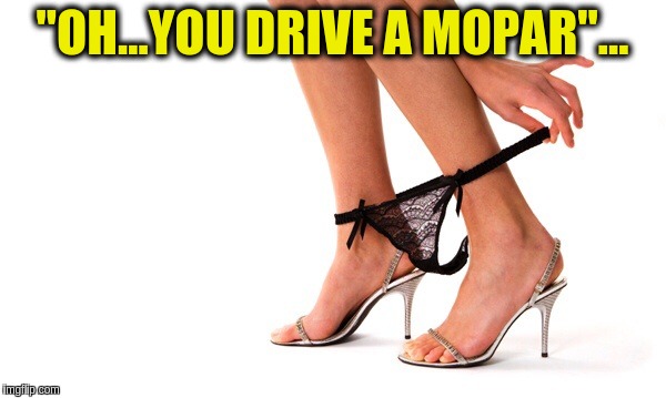 Thong | "OH...YOU DRIVE A MOPAR"... | image tagged in thong | made w/ Imgflip meme maker