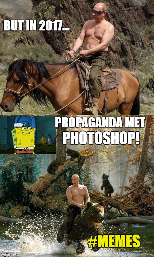 cold war memes :P | BUT IN 2017... PHOTOSHOP! PROPAGANDA MET; #MEMES | image tagged in photoshop,putin,2017,funny memes | made w/ Imgflip meme maker