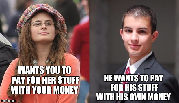 Liberal vs Conservative |  HE WANTS TO PAY FOR HIS STUFF WITH HIS OWN MONEY; WANTS YOU TO PAY FOR HER STUFF WITH YOUR MONEY | image tagged in liberal vs conservative | made w/ Imgflip meme maker