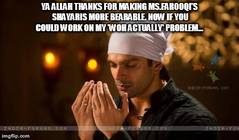 YA ALLAH THANKS FOR MAKING MS.FAROOQI'S SHAYARIS MORE BEARABLE. NOW IF YOU COULD WORK ON MY 'WOH ACTUALLY' PROBLEM... | Generated image from memes,one does not simply generated with the Imgflip Meme Generator