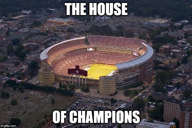 Alabama | THE HOUSE; OF CHAMPIONS | image tagged in alabama football | made w/ Imgflip meme maker