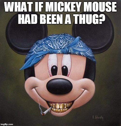 WHAT IF MICKEY MOUSE HAD BEEN A THUG? | image tagged in thug life mickey mouse | made w/ Imgflip meme maker
