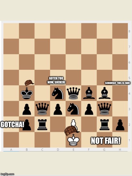 Chess Looser: Part 2 | GOTCH YOU NOW, SUCKER! SERIOUSLY, THIS IS FAIR! GOTCHA! NOT FAIR! | image tagged in chess,scumbag | made w/ Imgflip meme maker