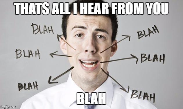 blahblah | THATS ALL I HEAR FROM YOU; BLAH | image tagged in blahblah | made w/ Imgflip meme maker