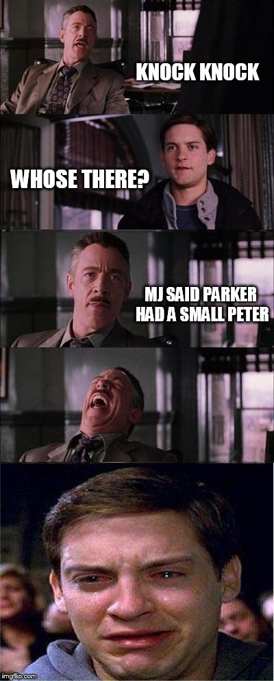 Peter Parker Cry | KNOCK KNOCK; WHOSE THERE? MJ SAID PARKER HAD A SMALL PETER | image tagged in memes,peter parker cry | made w/ Imgflip meme maker