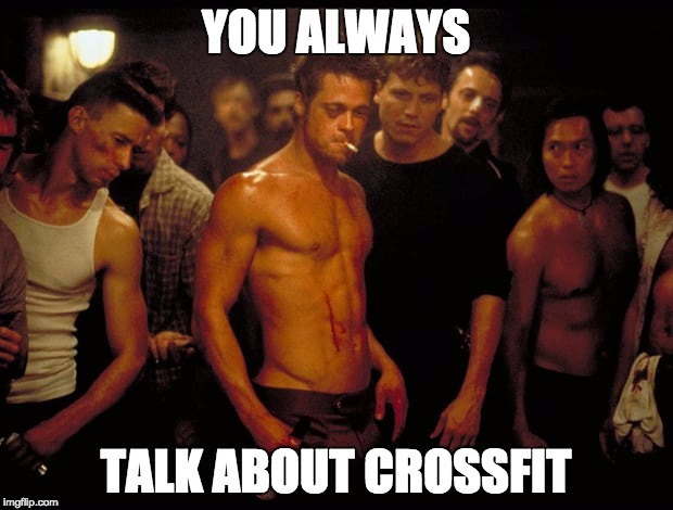 Crossfit | YOU ALWAYS; TALK ABOUT CROSSFIT | image tagged in crossfit,fight club | made w/ Imgflip meme maker