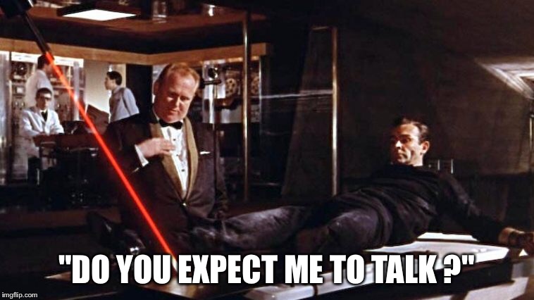 "DO YOU EXPECT ME TO TALK ?" | image tagged in james bond | made w/ Imgflip meme maker