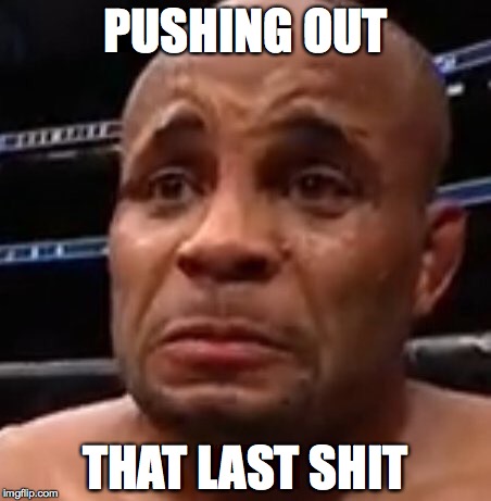 PUSHING OUT; THAT LAST SHIT | image tagged in cormier | made w/ Imgflip meme maker