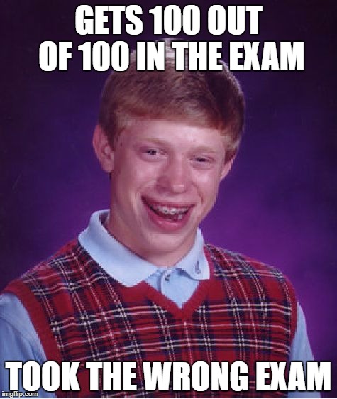 Bad Luck Brian Meme | GETS 100 OUT OF 100 IN THE EXAM; TOOK THE WRONG EXAM | image tagged in memes,bad luck brian | made w/ Imgflip meme maker