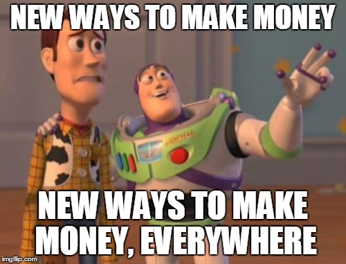 X, X Everywhere Meme | NEW WAYS TO MAKE MONEY NEW WAYS TO MAKE MONEY, EVERYWHERE | image tagged in memes,x x everywhere | made w/ Imgflip meme maker