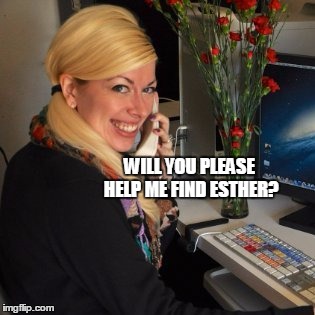 confusion | WILL YOU PLEASE HELP ME FIND ESTHER? | image tagged in big | made w/ Imgflip meme maker