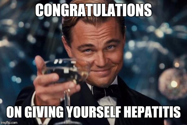 Leonardo Dicaprio Cheers Meme | CONGRATULATIONS ON GIVING YOURSELF HEPATITIS | image tagged in memes,leonardo dicaprio cheers | made w/ Imgflip meme maker